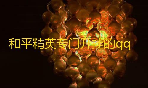 暗区突围GM服(Gm版)和平精英专门开挂的qq群有哪些软件可以用，和平精英辅助群qq号辅助群